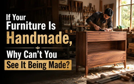 If Your Furniture Is Handmade, Why Can't You See It Being Made?